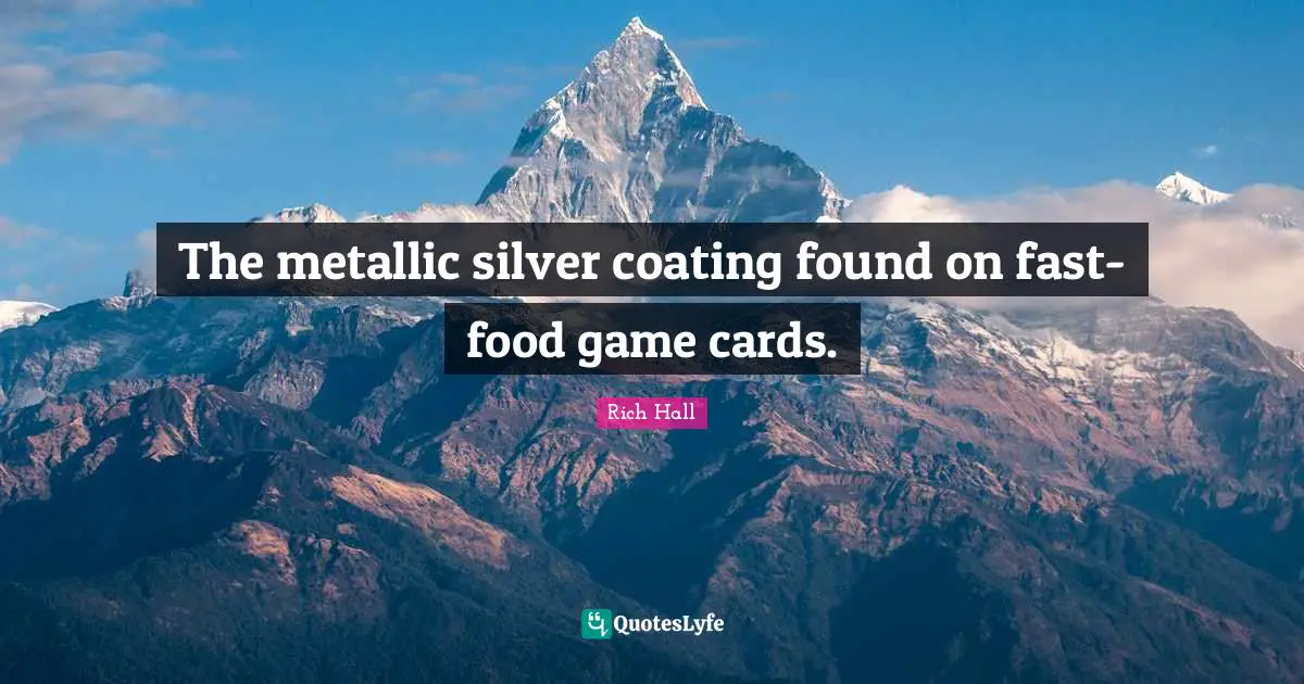 Rich Hall Quotes: "The metallic silver coating found on fast-food game cards."