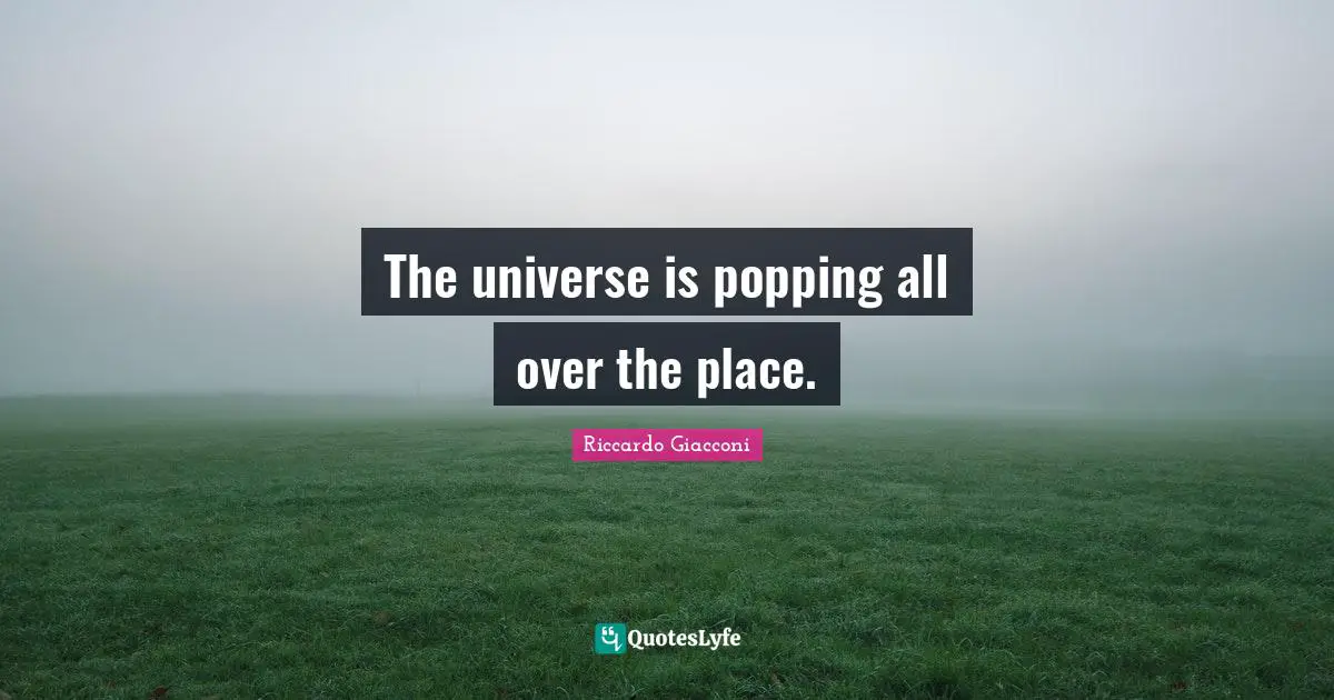 The universe is popping all over the place.