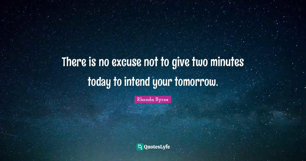There is no excuse not to give two minutes today to intend your tomorrow.