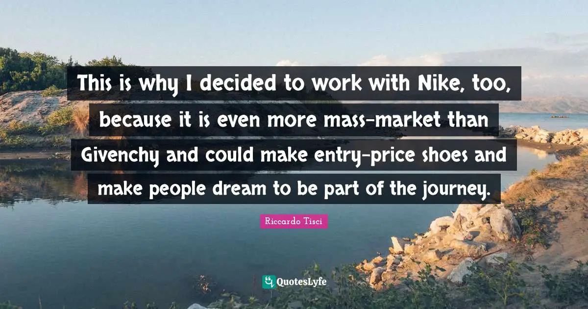 This is why I decided to work with Nike, too, because it is even more mass-market than Givenchy and could make entry-price shoes and make people dream to be part of the journey.