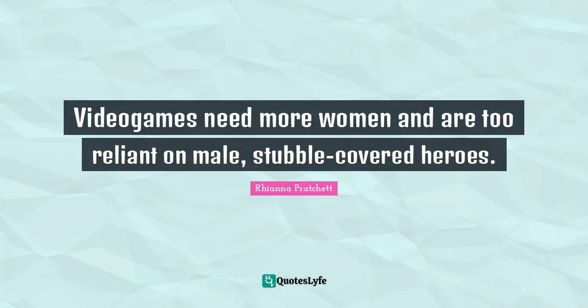 Videogames need more women and are too reliant on male, stubble-covered heroes.