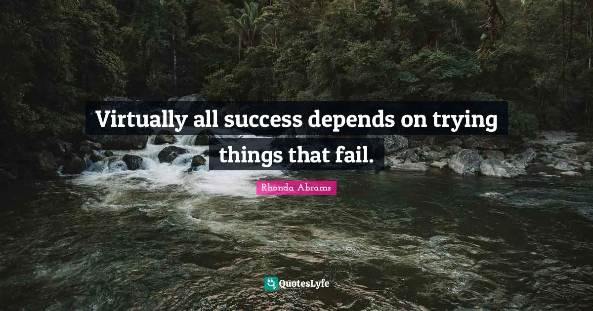 Virtually all success depends on trying things that fail.