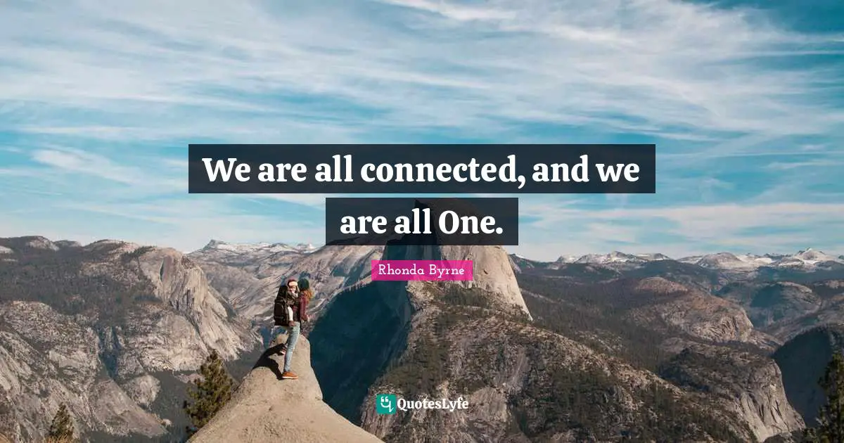 We are all connected, and we are all One.