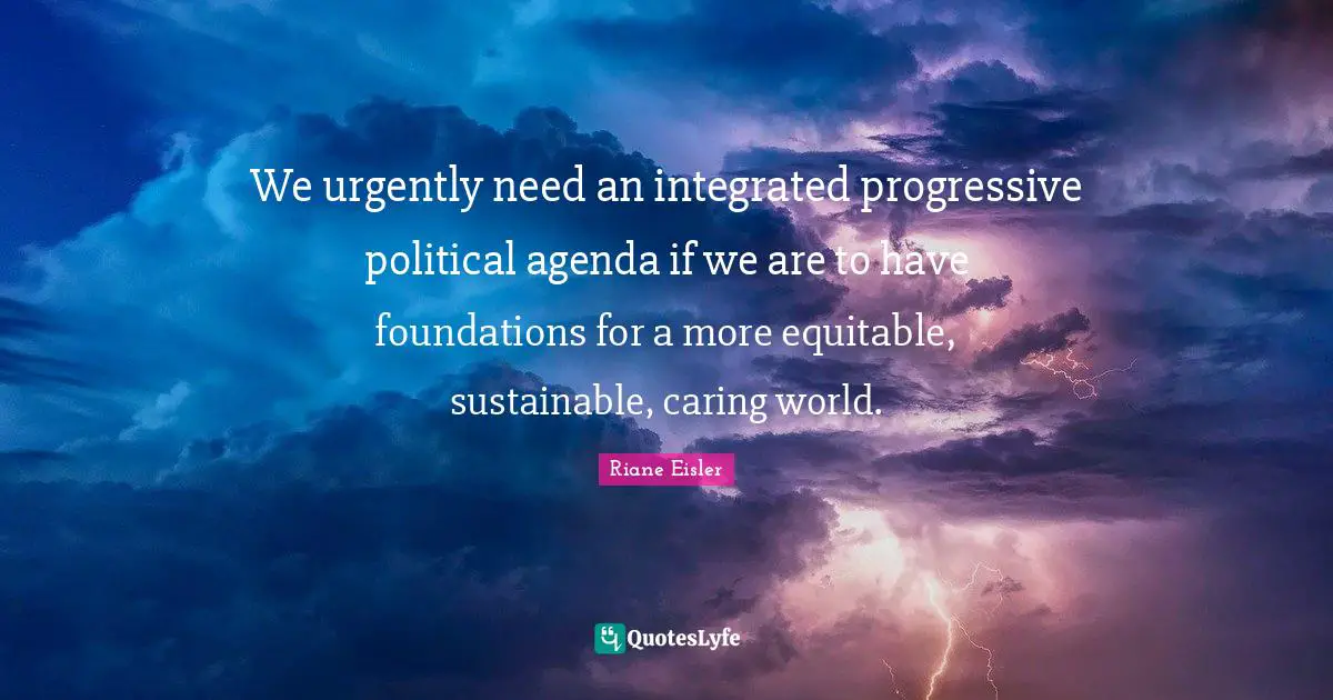 We urgently need an integrated progressive political agenda if we are to have foundations for a more equitable, sustainable, caring world.