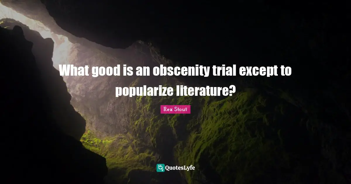 Obscenity Quotes: "What good is an obscenity trial except to popularize literature?"