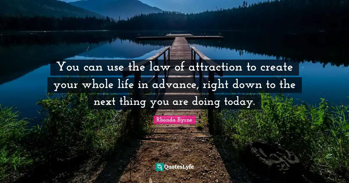 You can use the law of attraction to create your whole life in advance, right down to the next thing you are doing today.