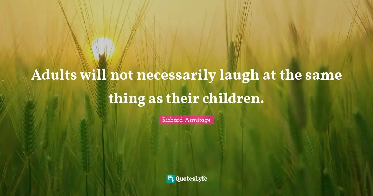 Adults will not necessarily laugh at the same thing as their children.