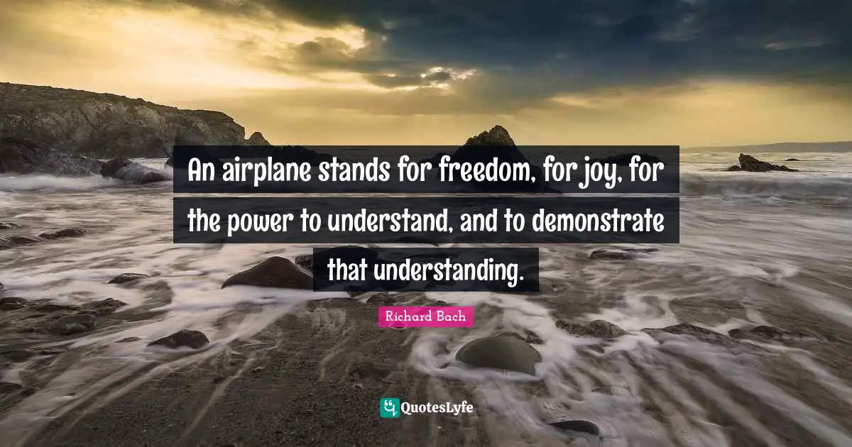 An airplane stands for freedom, for joy, for the power to understand, and to demonstrate that understanding.