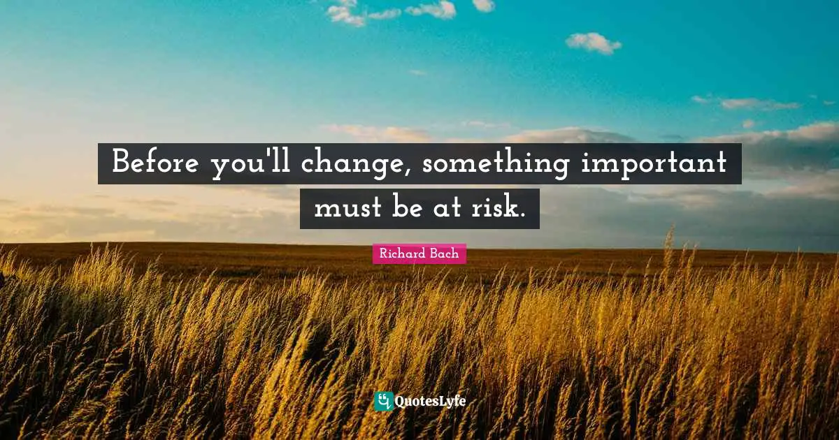 Before you'll change, something important must be at risk.