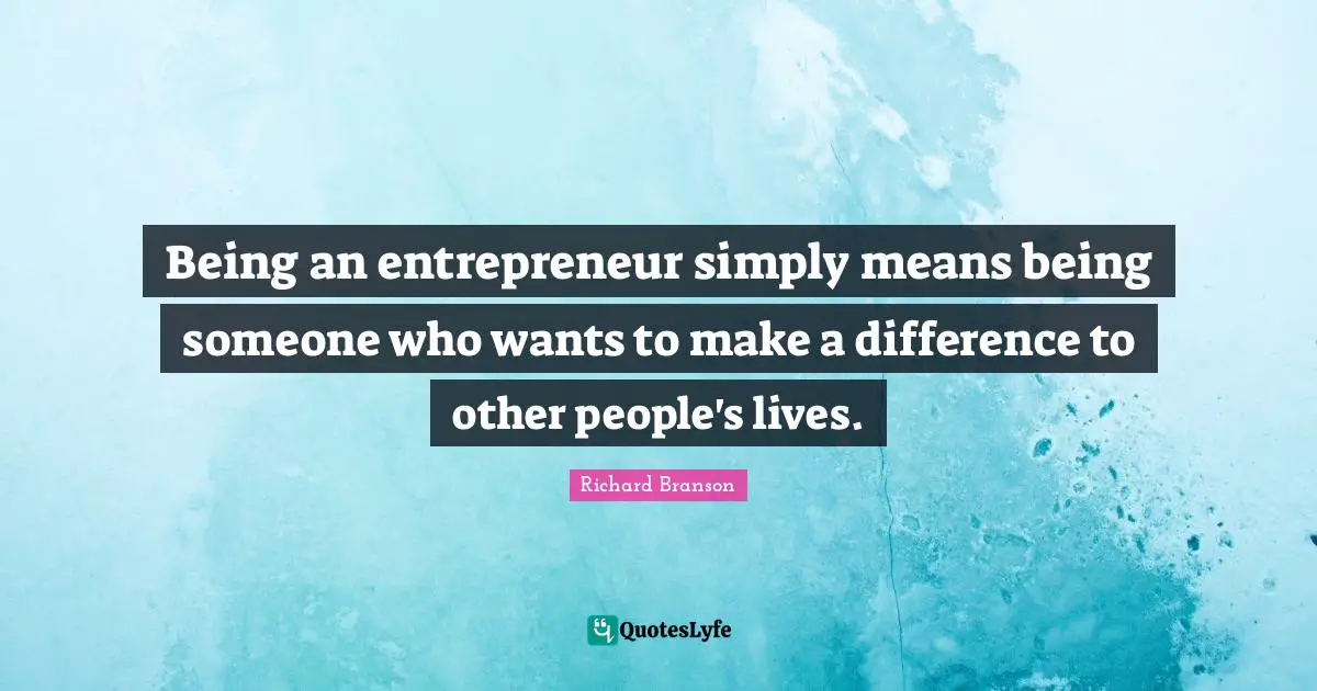 Being an entrepreneur simply means being someone who wants to make a difference to other people's lives.