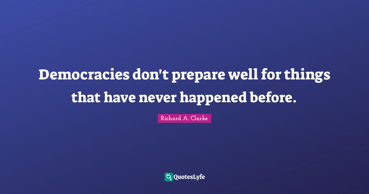 Democracies don't prepare well for things that have never happened before.