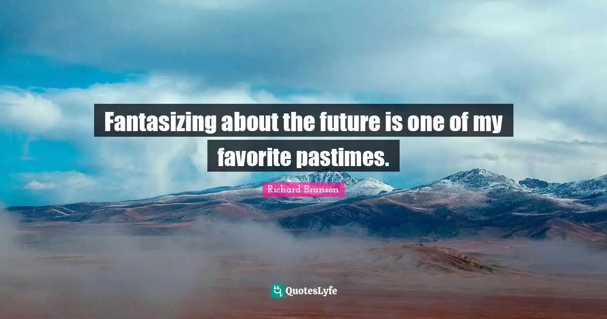 Pastime Quotes: "Fantasizing about the future is one of my favorite pastimes."