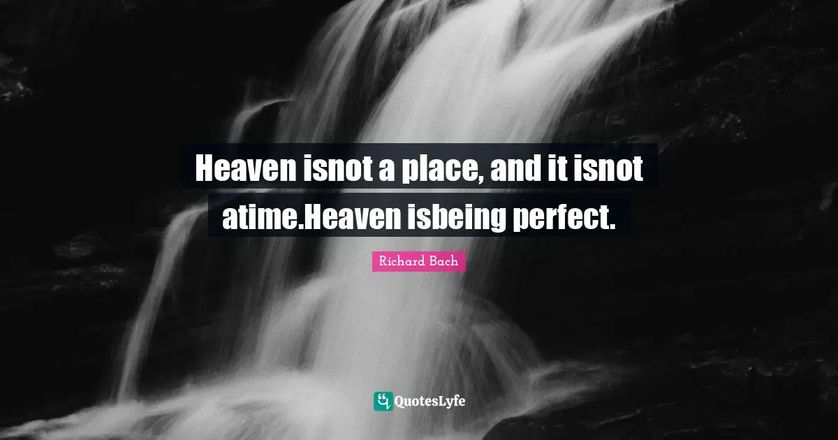 Heaven isnot a place, and it isnot atime.Heaven isbeing perfect.