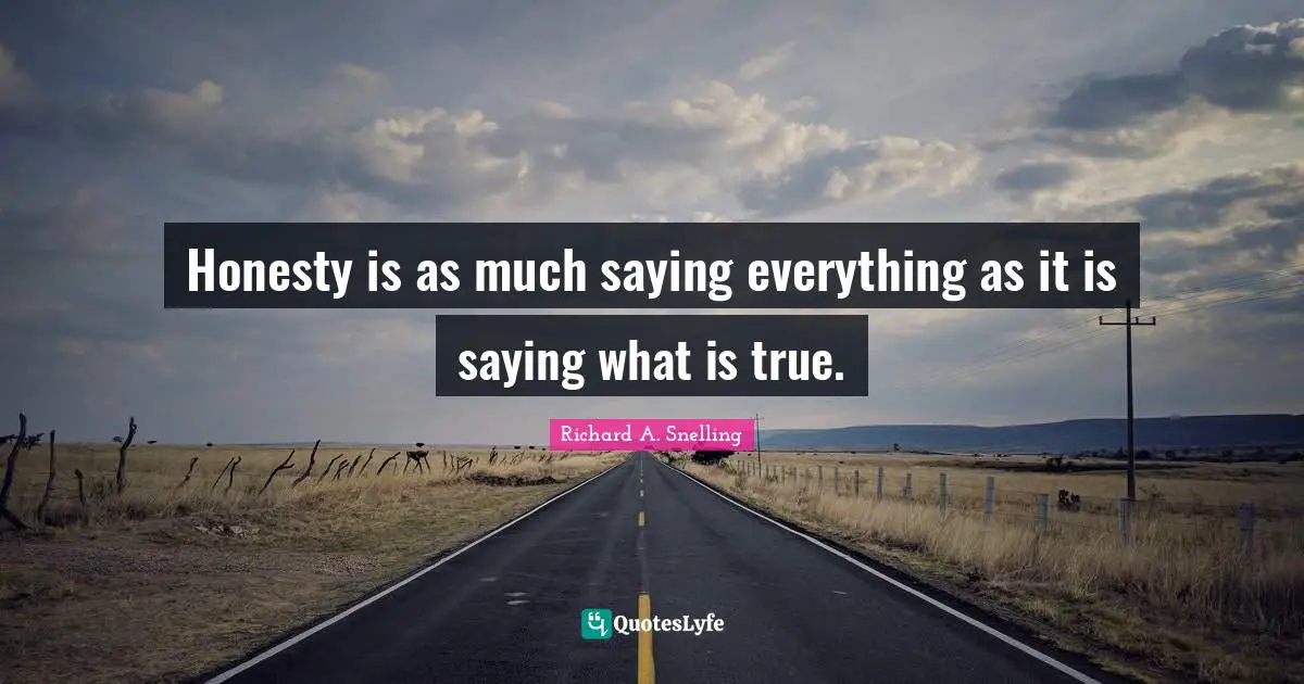 Honesty is as much saying everything as it is saying what is true.