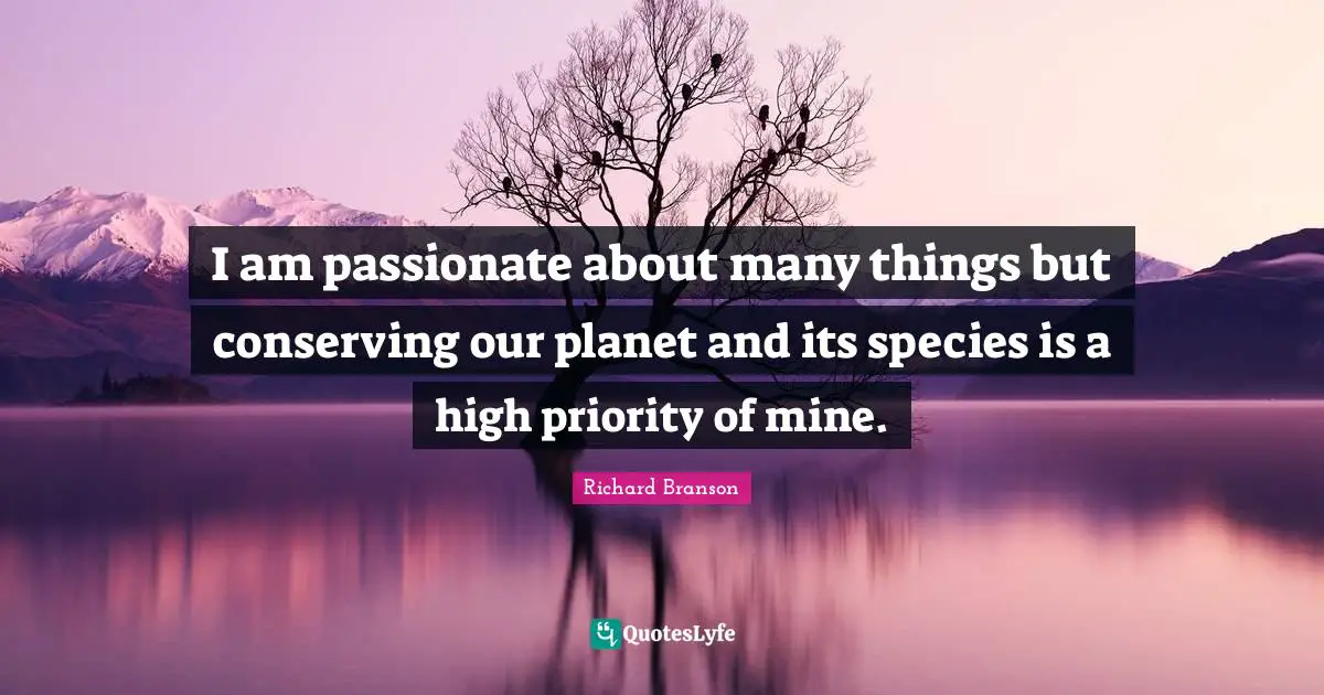 I am passionate about many things but conserving our planet and its species is a high priority of mine.