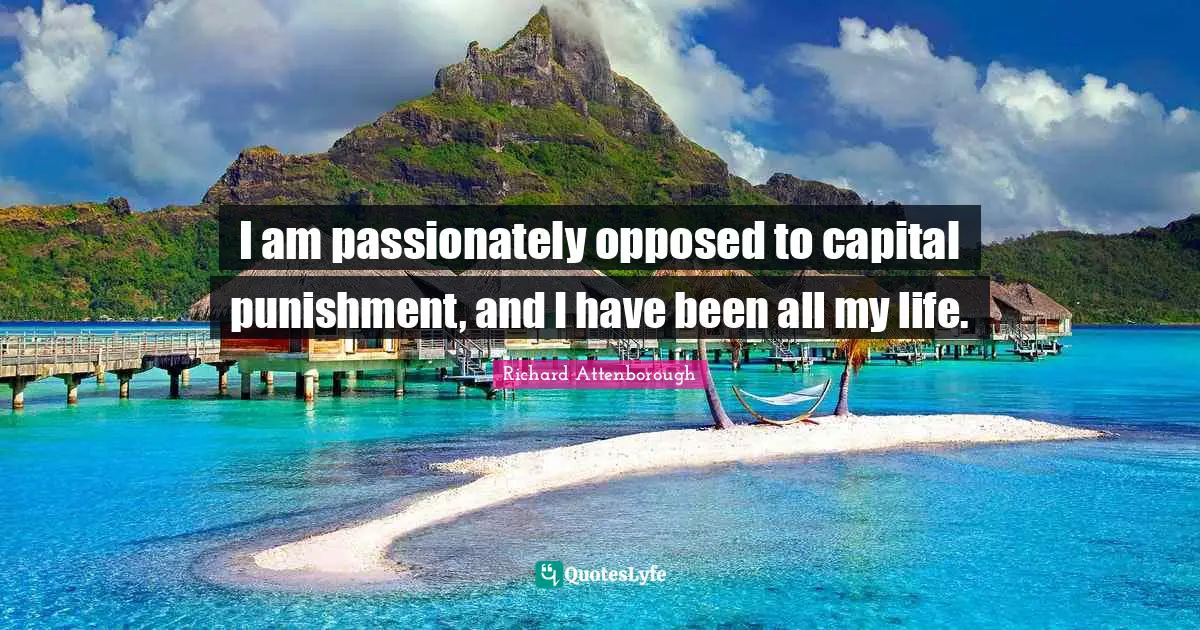 Capital Quotes: "I am passionately opposed to capital punishment, and I have been all my life."