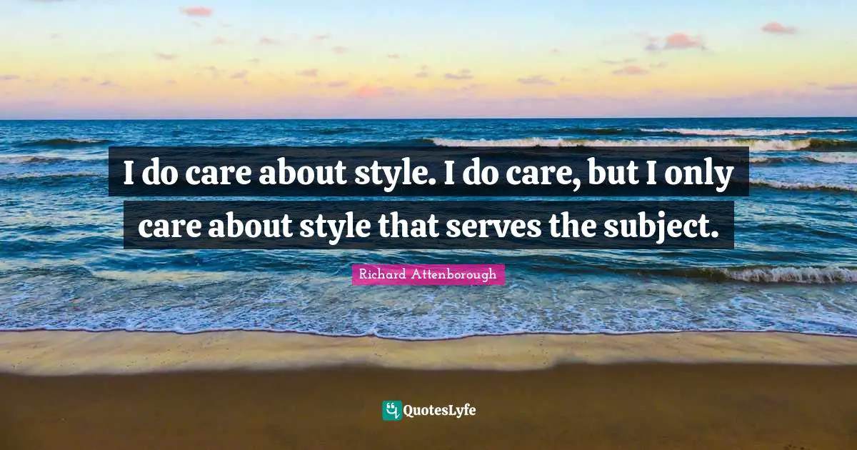 I do care about style. I do care, but I only care about style that serves the subject.