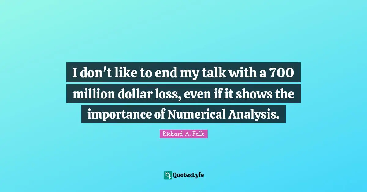 I don't like to end my talk with a 700 million dollar loss, even if it shows the importance of Numerical Analysis.