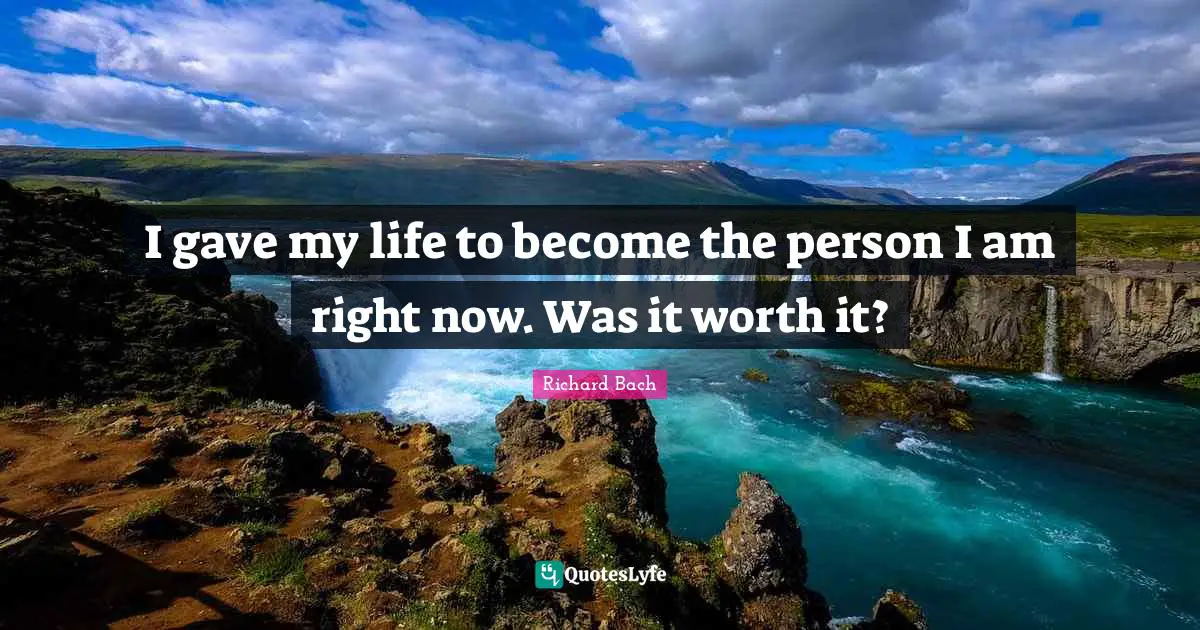 I gave my life to become the person I am right now. Was it worth it?