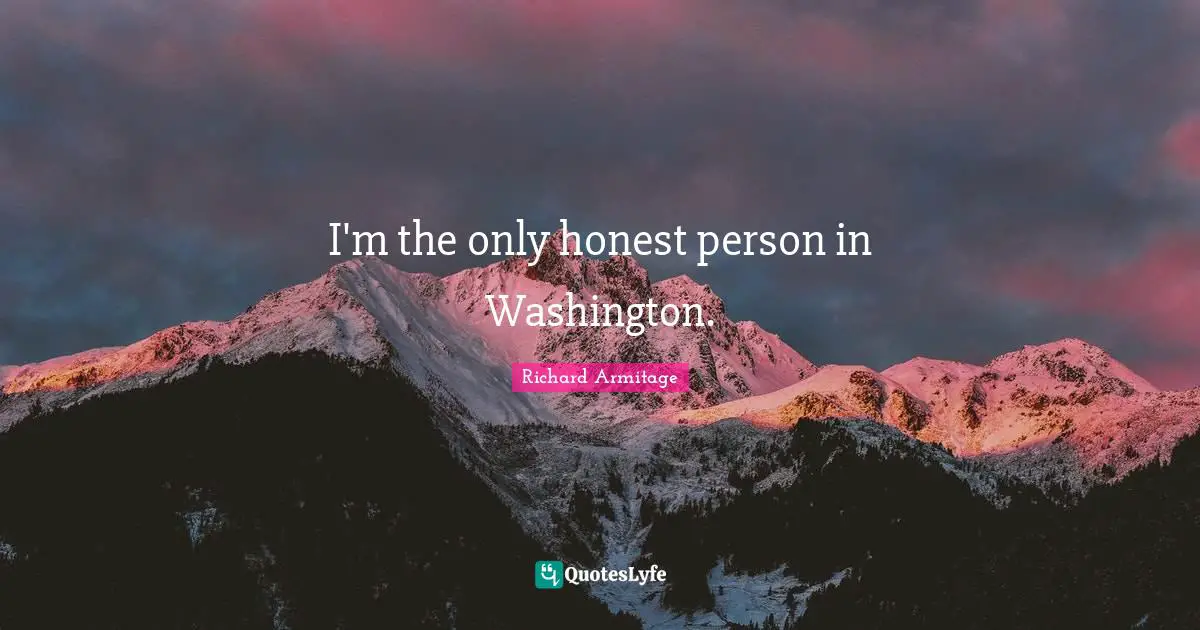 I'm the only honest person in Washington.