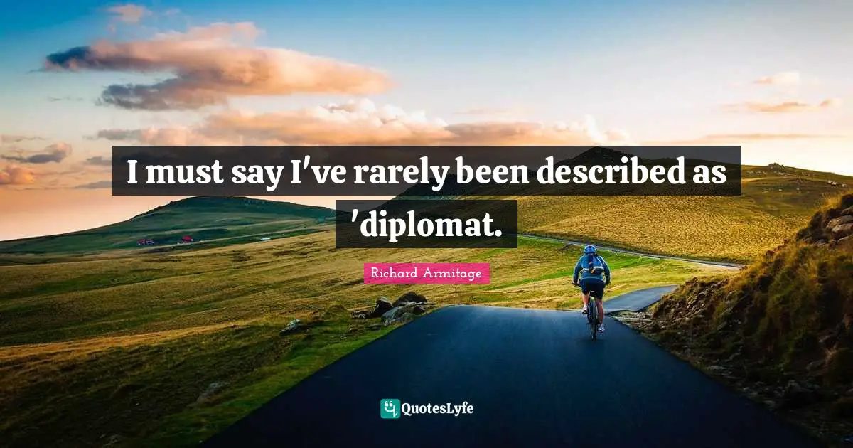 I must say I've rarely been described as 'diplomat.