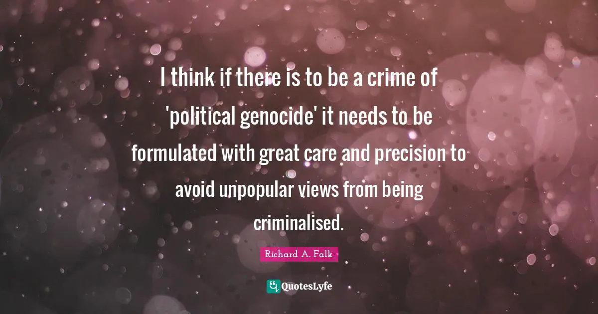 I think if there is to be a crime of 'political genocide' it needs to be formulated with great care and precision to avoid unpopular views from being criminalised.