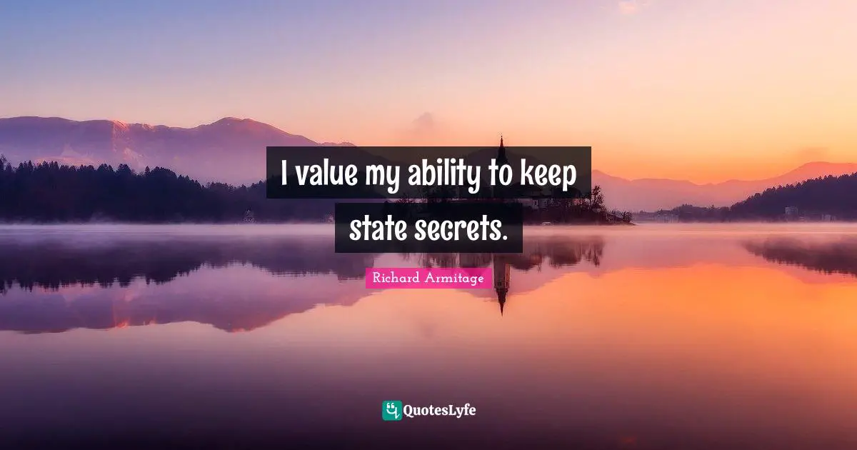 I value my ability to keep state secrets.