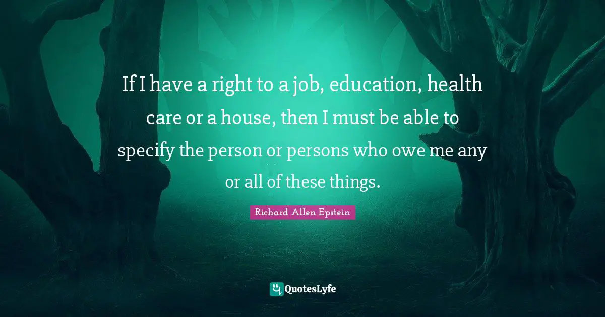 If I have a right to a job, education, health care or a house, then I must be able to specify the person or persons who owe me any or all of these things.