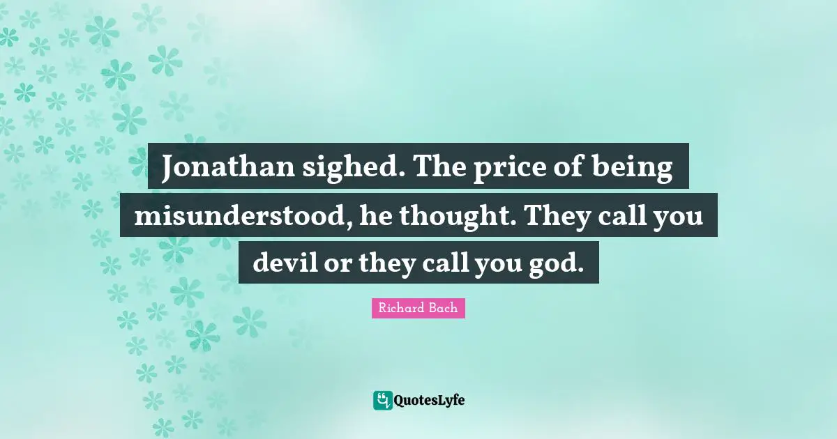 Misunderstood Quotes: "Jonathan sighed. The price of being misunderstood, he thought. They call you devil or they call you god."