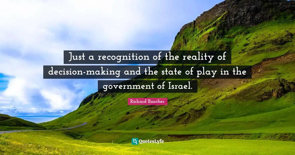 Just a recognition of the reality of decision-making and the state of play in the government of Israel.