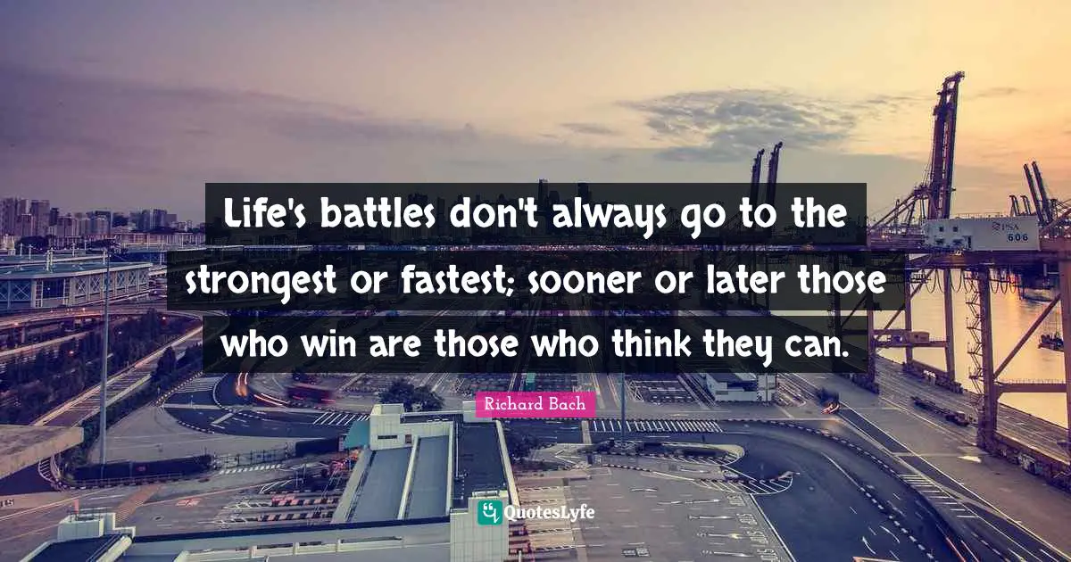 Richard Bach Quotes: "Life's battles don't always go to the strongest or fastest; sooner or later those who win are those who think they can."