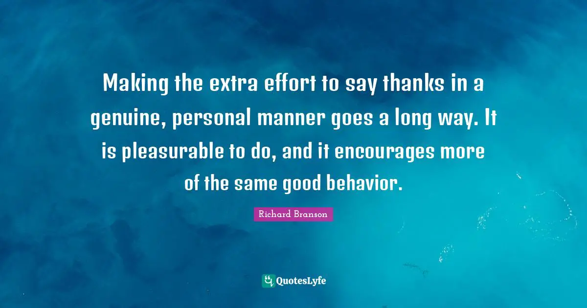 Extra Effort Quotes: "Making the extra effort to say thanks in a genuine, personal manner goes a long way. It is pleasurable to do, and it encourages more of the same good behavior."