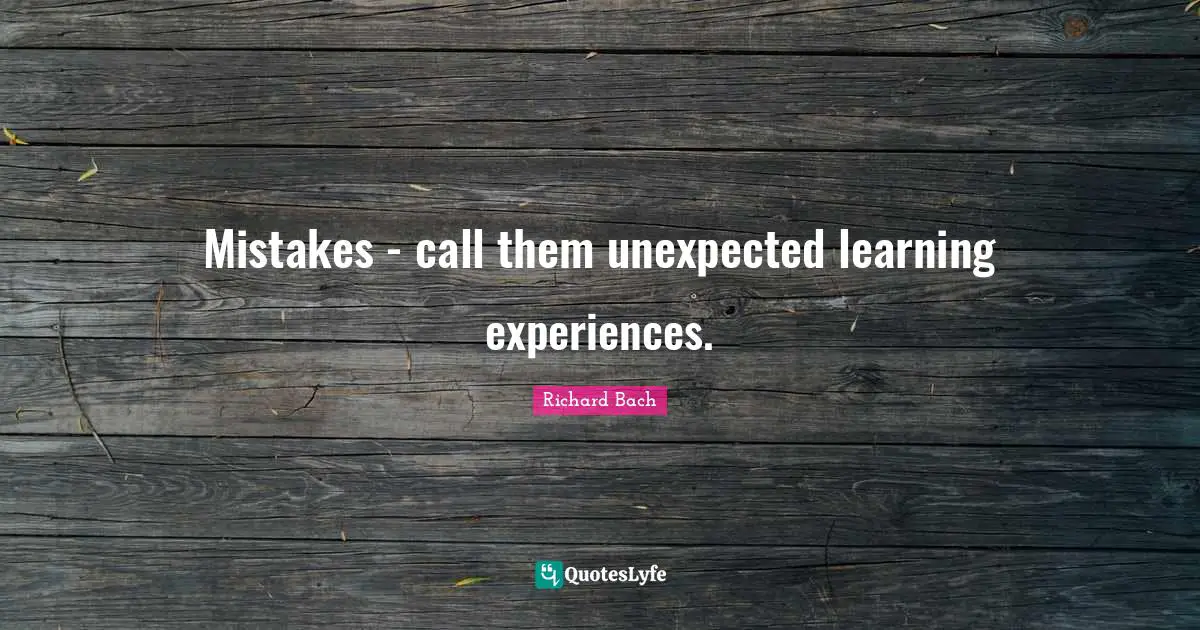 Richard Bach Quotes: "Mistakes - call them unexpected learning experiences."