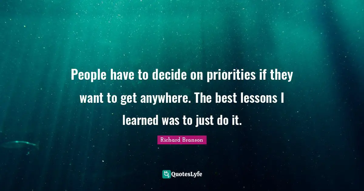 Just Do It Quotes: "People have to decide on priorities if they want to get anywhere. The best lessons I learned was to just do it."