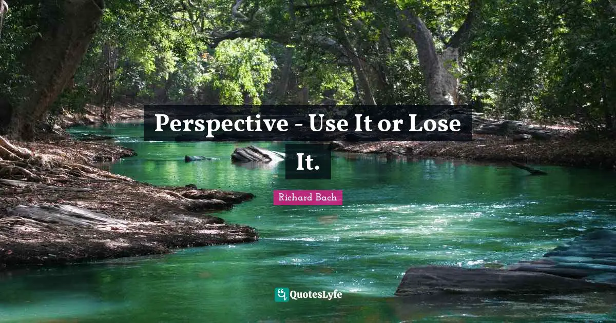 Perspective - Use It or Lose It.