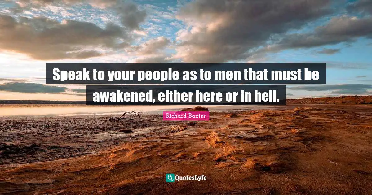Speak to your people as to men that must be awakened, either here or in hell.