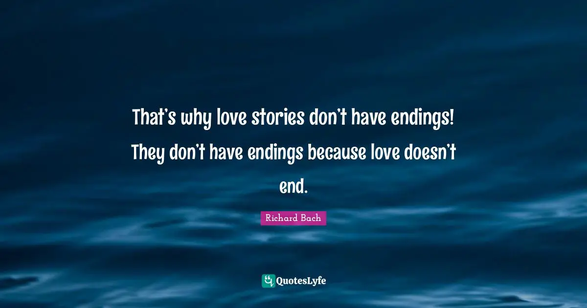 Seagull Quotes: "That’s why love stories don’t have endings! They don’t have endings because love doesn’t end."