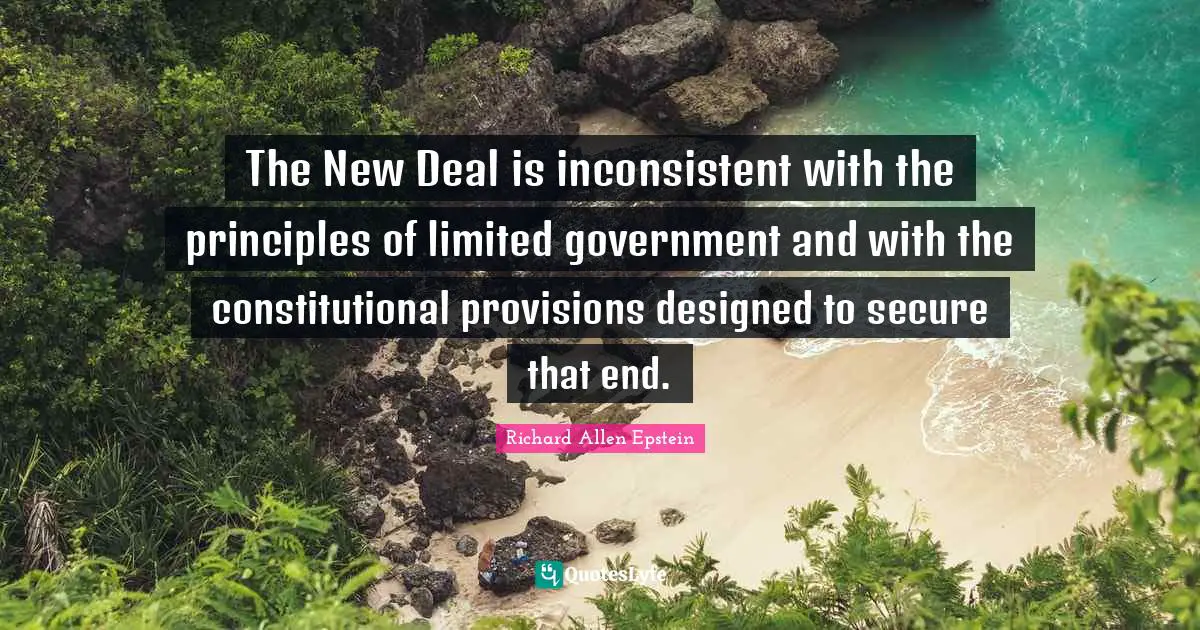 Inconsistent Quotes: "The New Deal is inconsistent with the principles of limited government and with the constitutional provisions designed to secure that end."