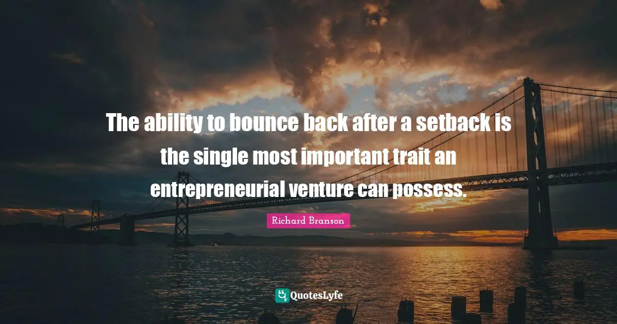 The ability to bounce back after a setback is the single most important trait an entrepreneurial venture can possess.
