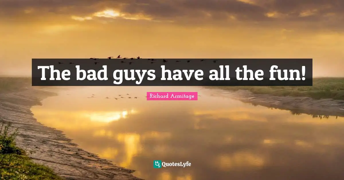 The bad guys have all the fun!