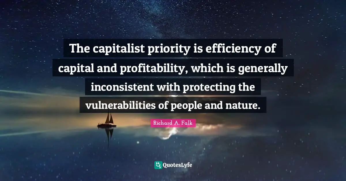Inconsistent Quotes: "The capitalist priority is efficiency of capital and profitability, which is generally inconsistent with protecting the vulnerabilities of people and nature."