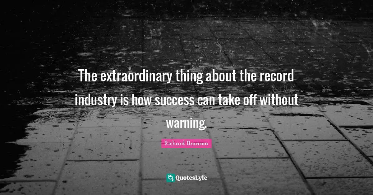 The extraordinary thing about the record industry is how success can take off without warning.