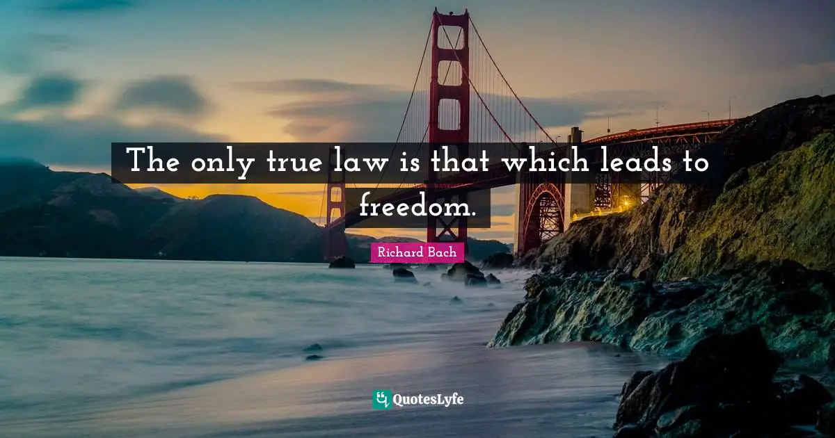 Richard Bach Quotes: "The only true law is that which leads to freedom."