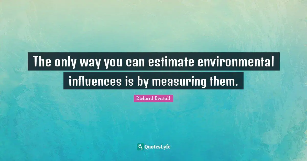 The only way you can estimate environmental influences is by measuring them.