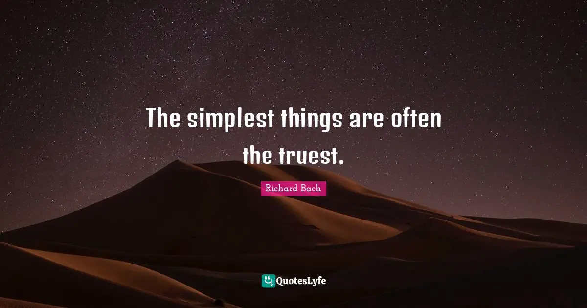 Richard Bach Quotes: "The simplest things are often the truest."