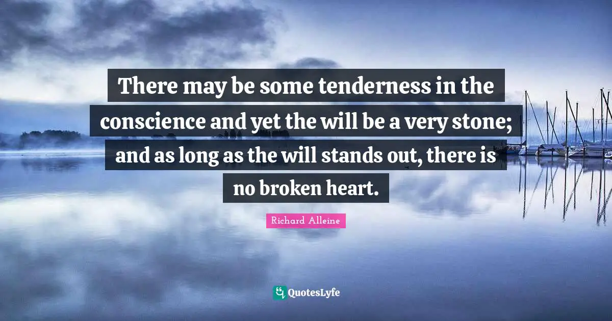 There may be some tenderness in the conscience and yet the will be a very stone; and as long as the will stands out, there is no broken heart.