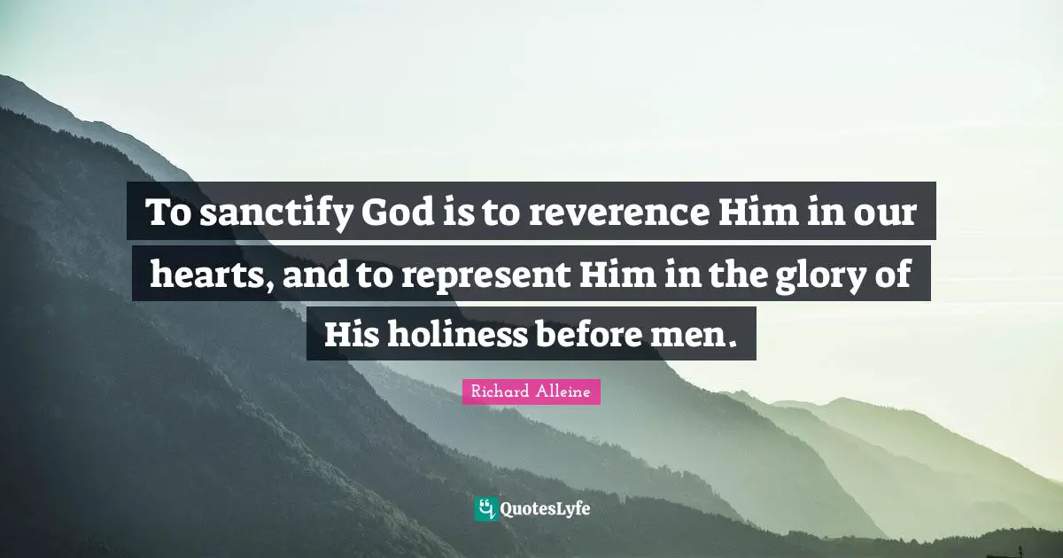 To sanctify God is to reverence Him in our hearts, and to represent Him in the glory of His holiness before men.
