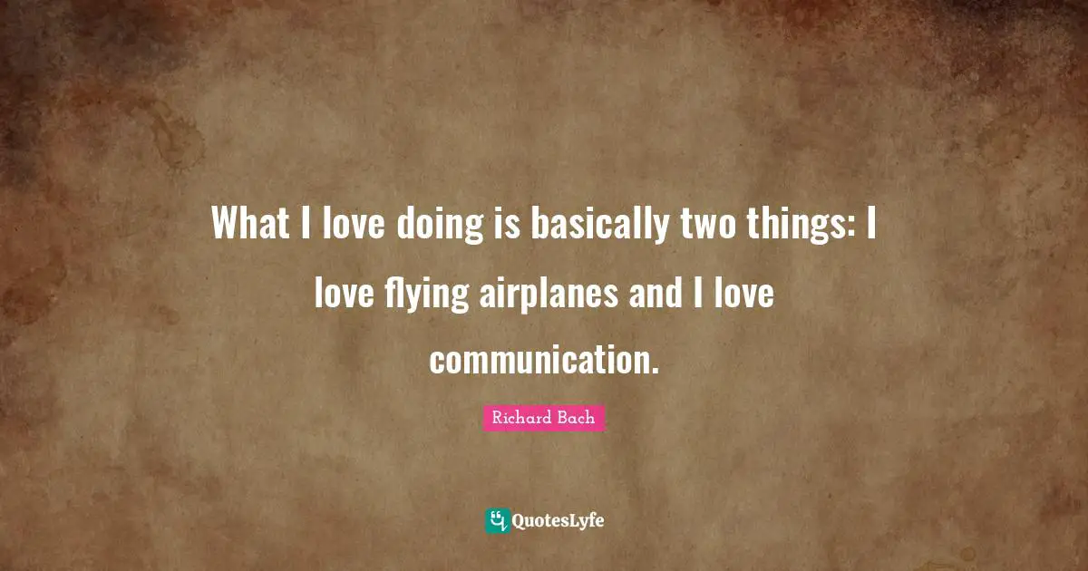 What I love doing is basically two things: I love flying airplanes and I love communication.