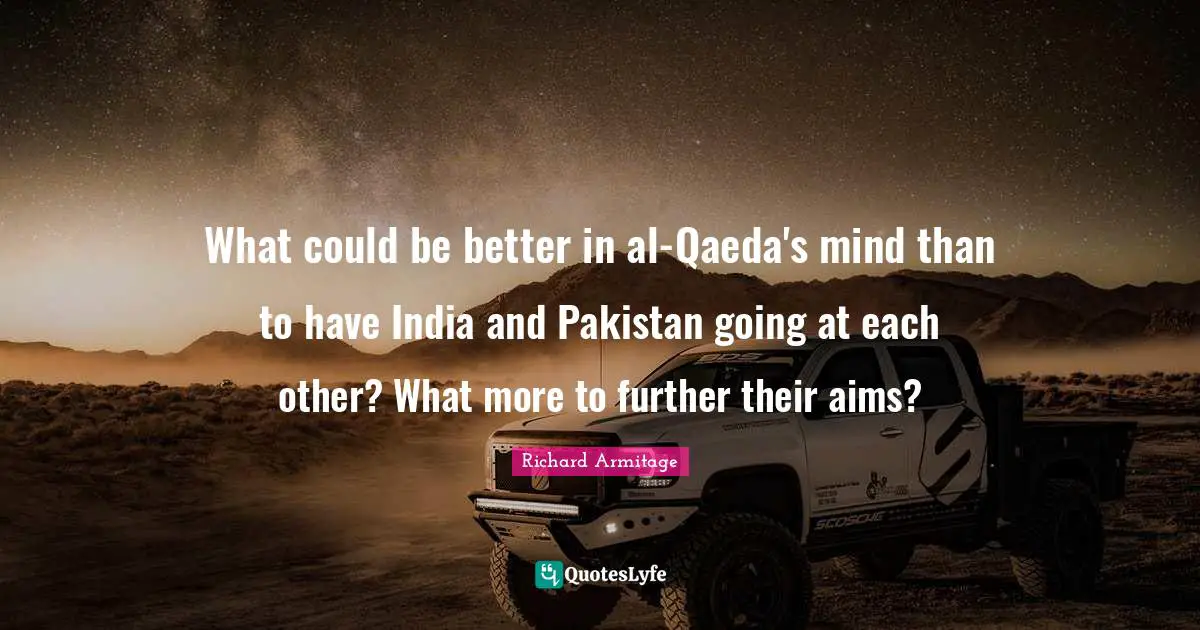 What could be better in al-Qaeda's mind than to have India and Pakistan going at each other? What more to further their aims?