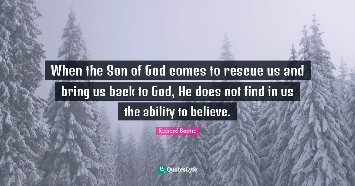 When the Son of God comes to rescue us and bring us back to God, He does not find in us the ability to believe.